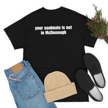 Load image into Gallery viewer, Your Soulmate Is Not In McDonough Tee