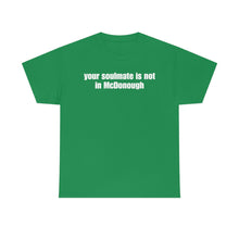 Load image into Gallery viewer, Your Soulmate Is Not In McDonough Tee