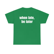 Load image into Gallery viewer, When Late, Be Later Tee