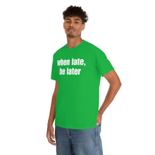 Load image into Gallery viewer, When Late, Be Later Tee