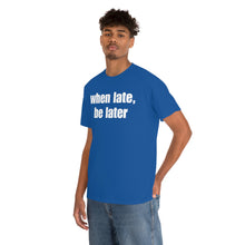 Load image into Gallery viewer, When Late, Be Later Tee