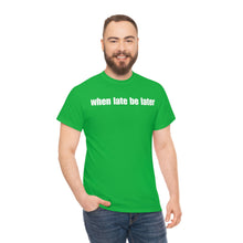 Load image into Gallery viewer, When Late Be Later Single Line Tee