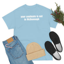 Load image into Gallery viewer, Your Soulmate Is Not In McDonough Tee