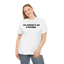 Load image into Gallery viewer, Your Soulmate Is Not In Carrollton Tee