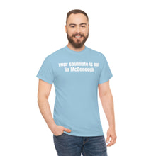 Load image into Gallery viewer, Your Soulmate Is Not In McDonough Tee