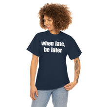 Load image into Gallery viewer, When Late, Be Later Tee