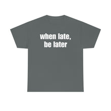 Load image into Gallery viewer, When Late, Be Later Tee