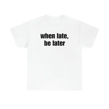 Load image into Gallery viewer, When Late, Be Later Tee