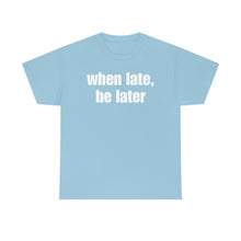 Load image into Gallery viewer, When Late, Be Later Tee