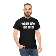 Load image into Gallery viewer, When Late, Be Later Tee