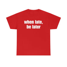Load image into Gallery viewer, When Late, Be Later Tee