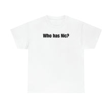 Load image into Gallery viewer, Who Has Nic? Tee