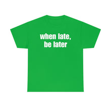 Load image into Gallery viewer, When Late, Be Later Tee
