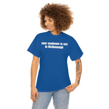 Load image into Gallery viewer, Your Soulmate Is Not In McDonough Tee