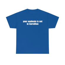 Load image into Gallery viewer, Your Soulmate Is Not In Carrollton Tee
