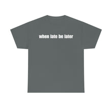 Load image into Gallery viewer, When Late Be Later Single Line Tee
