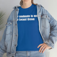 Load image into Gallery viewer, Your Soulmate Is Not In Locust Grove Tee
