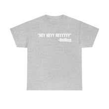 Load image into Gallery viewer, HEY HEYY HEYYY Tee
