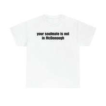 Load image into Gallery viewer, Your Soulmate Is Not In McDonough Tee
